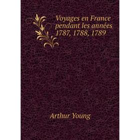 

Книга Voyages en France pendant les années 1787, 1788, 1789. Arthur Young