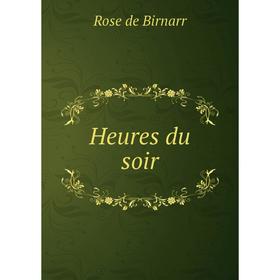 

Книга Heures du soir. Rose de Birnarr
