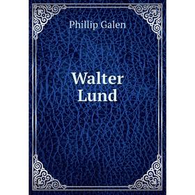 

Книга Walter Lund. Phillip Galen