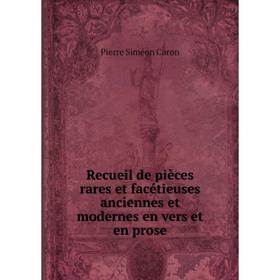 

Книга Recueil de pièces rares et facétieuses anciennes et modernes en vers et en prose. Pierre Siméon Caron