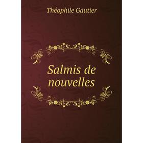 

Книга Salmis de nouvelles. Théophile Gautier