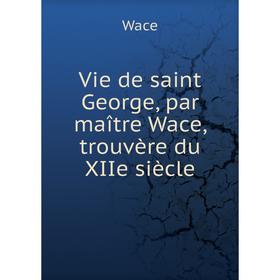 

Книга Vie de saint George, par maître Wace, trouvère du XIIe siècle. Wace