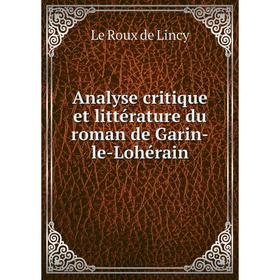 

Книга Analyse critique et littérature du roman de Garin - le - Lohérain. Le Roux de Lincy