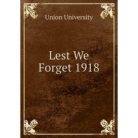 

Книга Lest We Forget 1918