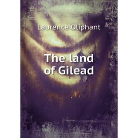 

Книга The land of Gilead. Laurence Oliphant