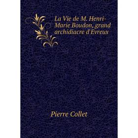 

Книга La Vie de M Henri-Marie Boudon, grand archidiacre d'Evreux