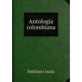 

Книга Antología colombiana. Emiliano Isaza