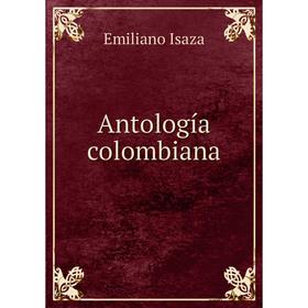 

Книга Antología colombiana. Emiliano Isaza