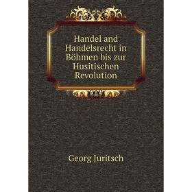 

Книга Handel and Handelsrecht in Böhmen bis zur Husitischen Revolution. Georg Juritsch