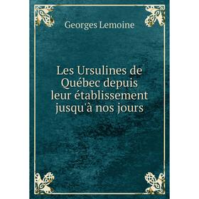 

Книга Les Ursulines de Québec depuis leur établissement jusqu'à nos jours