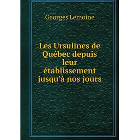

Книга Les Ursulines de Québec depuis leur établissement jusqu'à nos jours