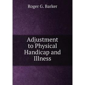 

Книга Adjustment to Physical Handicap and Illness. Roger G. Barker