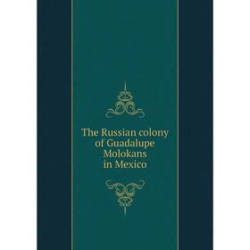 

Книга The Russian colony of Guadalupe Molokans in Mexico