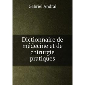 

Книга Dictionnaire de médecine et de chirurgie pratiques. Gabriel Andral