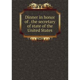 

Книга Dinner in honor of . the secretary of state of the United States