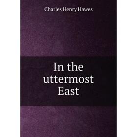 

Книга In the uttermost East. Charles Henry Hawes