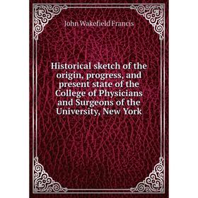 

Книга Historical sketch of the origin, progress, and present state of the College of Physicians and Surgeons of the University, New York