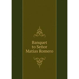 

Книга Banquet to Señor Matias Romero