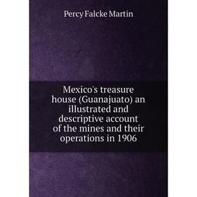 

Книга Mexico's treasure house (Guanajuato) an illustrated and descriptive account of the mines and their operations in 1906