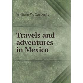 

Книга Travels and adventures in Mexico. William W. Carpenter