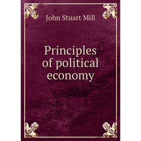 

Книга Principles of political economy. John Stuart Mill
