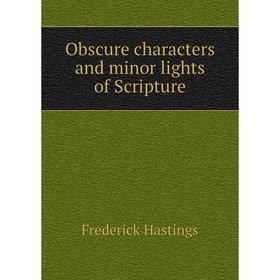 

Книга Obscure characters and minor lights of Scripture