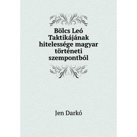 

Книга Bölcs Leó Taktikájának hitelessége magyar történeti szempontból. Jen Darkó