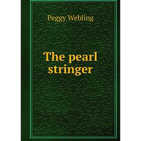 

Книга The pearl stringer. Peggy Webling