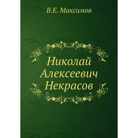 

Николай Алексеевич Некрасов. В. Е. Максимов