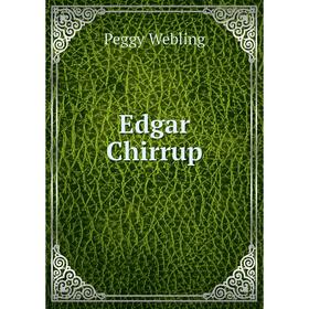 

Книга Edgar Chirrup. Peggy Webling