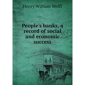 

Книга People's banks, a record of social and economic success. Henry William Wolff