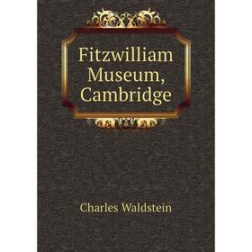 

Книга Fitzwilliam Museum, Cambridge. Charles Waldstein