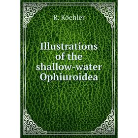 

Книга Illustrations of the shallow-water Ophiuroidea. R. Köehler