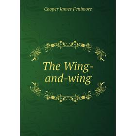 

Книга The Wing - and - wing. Cooper James Fenimore