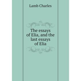 

Книга The essays of Elia, and the last essays of Elia. Lamb Charles