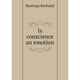 

Книга Is conscience an emotion. Hastings Rashdall