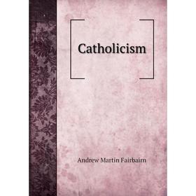 

Книга Catholicism. A.M. Fairbairn