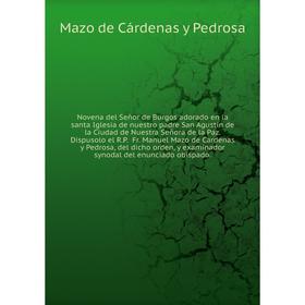 

Книга Novena del Señor de Burgos adorado en la santa Iglesia de nuestro padre San Agustin de la Ciudad de Nuestra Señora de la Paz Dispusolo el RP Fr