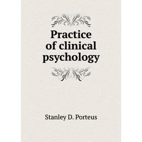 

Книга Practice of clinical psychology. Stanley D. Porteus