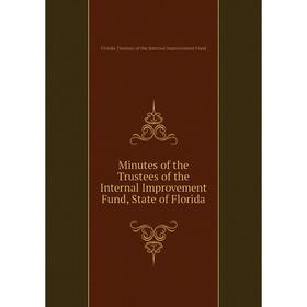 

Книга Minutes of the Trustees of the Internal Improvement Fund, State of Florida