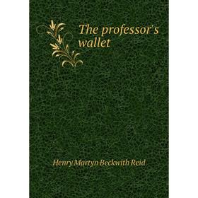 

Книга The professor's wallet. Henry Martyn Beckwith Reid