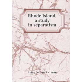 

Книга Rhode Island, a study in separatism. Irving Berdine Richman
