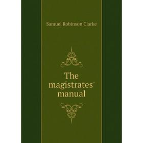 

Книга The magistrates' manual. Samuel Robinson Clarke