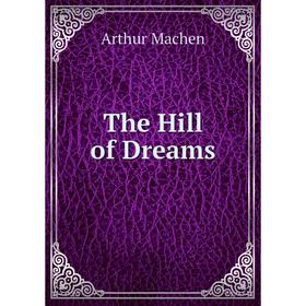 

Книга The Hill of Dreams. Arthur Machen