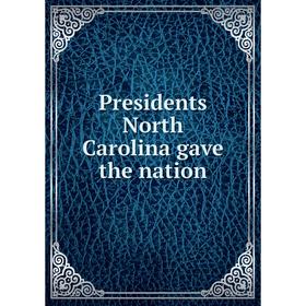 

Книга Presidents North Carolina gave the nation
