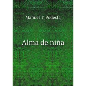 

Книга Alma de niña. Manuel T. Podestá
