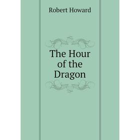 

Книга The Hour of the Dragon. Robert Howard