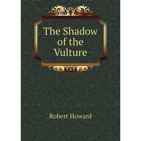 

Книга The Shadow of the Vulture. Robert Howard