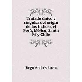 

Книга Tratado único y singular del origin de los Indios del Perú, Méjico, Santa Fé y Chile. Diego Andrés Rocha