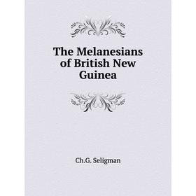 

Книга The Melanesians of British New Guinea. Ch.G. Seligman